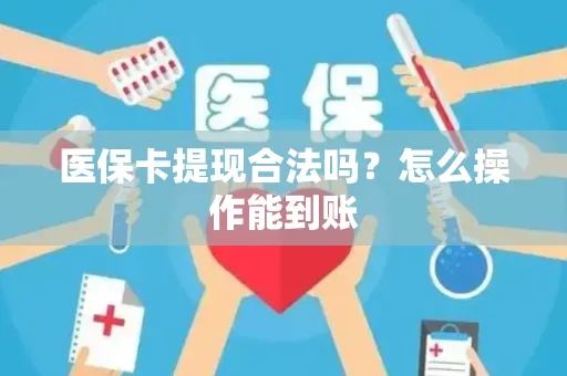 医保卡提现合法吗？怎么操作能到账
